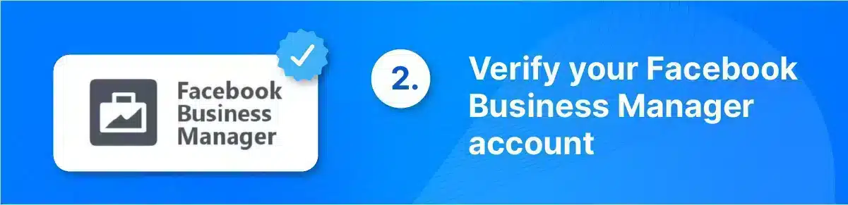 Step 2 is to verify your Facebook Business Manager account. This is necessary because WhatsApp Business is integrated with Facebook, and verification is required to access certain features, such as the ability to send automated messages.