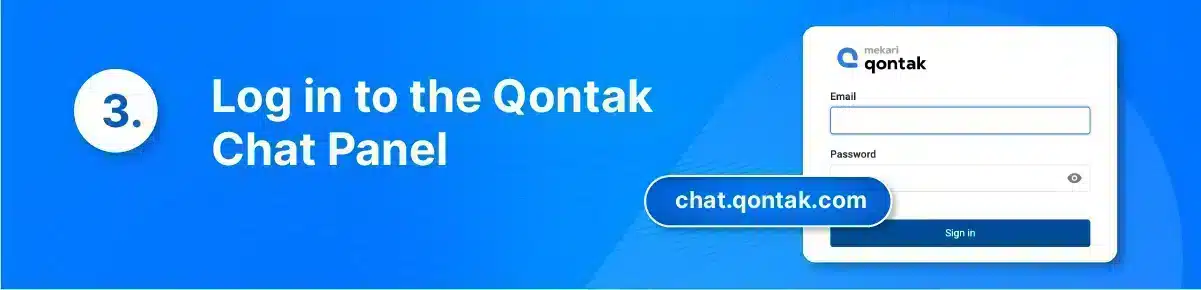 Step 3 is to log in to the Qontak Chat Panel, a platform allowing businesses to manage their WhatsApp conversations from a single dashboard. This platform also offers features such as chatbots and analytics.