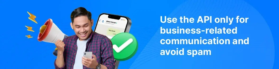 Use the WhatsApp API only for relevant business communication and to avoid spam. 
