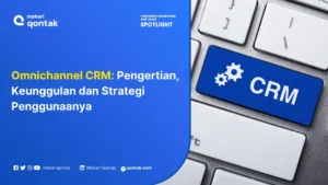 Omnichannel CRM: Pengertian, Keunggulan dan Strategi Penggunaanya