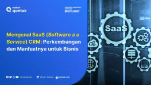 Mengenal SaaS CRM: Pengertian, Perbedaan dan Manfaatnya untuk Bisnis