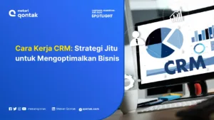 Cara Kerja CRM: Strategi Jitu untuk Mengoptimalkan Bisnis